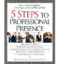 5 Steps To Professional Presence: How to Project Confidence, Competence, and Credibility at Work 5 Steps To Professional Presence: How to Project Confidence, Competence, and Credibility at Work