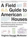 Field Guide to American Houses (Revised): The Definitive Guide to Identifying and Understanding America's Domestic Architecture, A Field Guide to American Houses (Revised): The Definitive Guide to Identifying and Understanding America's Domestic Architecture, A
