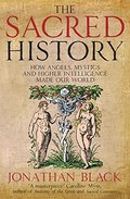 Sacred History: How Angels, Mystics and Higher Intelligence Made Our World, The Sacred History: How Angels, Mystics and Higher Intelligence Made Our World, The