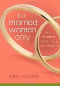 For Married Women Only: Three Principles for Honoring Your Husband For Married Women Only: Three Principles for Honoring Your Husband