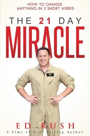 21 Day Miracle: How To Change Anything in 3 Short Weeks, The 21 Day Miracle: How To Change Anything in 3 Short Weeks, The