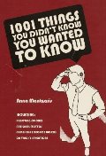 1001 Things You Didn't know You Wanted To Know 1001 Things You Didn't know You Wanted To Know