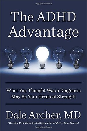 ADHD Advantage: What You Thought Was a Diagnosis May Be Your Greatest Strength, The ADHD Advantage: What You Thought Was a Diagnosis May Be Your Greatest Strength, The