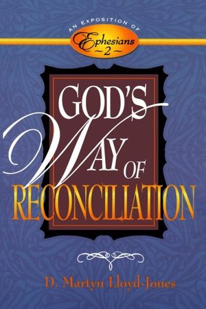 GOD'S WAY OF RECONCILIATION: An Exposition of Ephesians 2 GOD'S WAY OF RECONCILIATION: An Exposition of Ephesians 2
