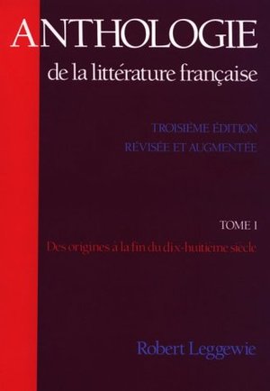 Anthologie De La Litterature Francaise : Des Origines a La Fin du Dix-Huitieme Siecle Anthologie De La Litterature Francaise : Des Origines a La Fin du Dix-Huitieme Siecle