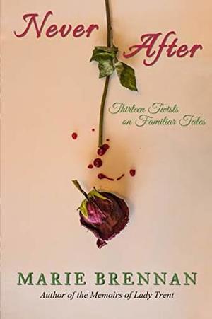 Never After: Thirteen Twists on Familiar Tales Never After: Thirteen Twists on Familiar Tales
