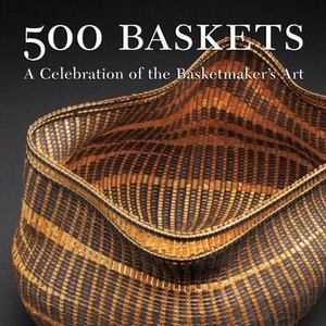 500 baskets : a celebration of the basketmaker's art 500 baskets : a celebration of the basketmaker's art