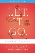Let. It. Go. Study Guide: How to Stop Running the Show and Start Walking in Faith Let. It. Go. Study Guide: How to Stop Running the Show and Start Walking in Faith