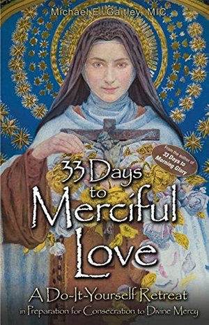33 Days to Merciful Love: A Do-It-Yourself Retreat in Preparation for Consecration to Divine Mercy 33 Days to Merciful Love: A Do-It-Yourself Retreat in Preparation for Consecration to Divine Mercy