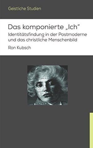Das komponierte „Ich“: Identitätsfindung in der Postmoderne und das christliche Menschenbild (Geistliche Studien, Band 1) Das komponierte „Ich“: Identitätsfindung in der Postmoderne und das christliche Menschenbild (Geistliche Studien, Band 1)