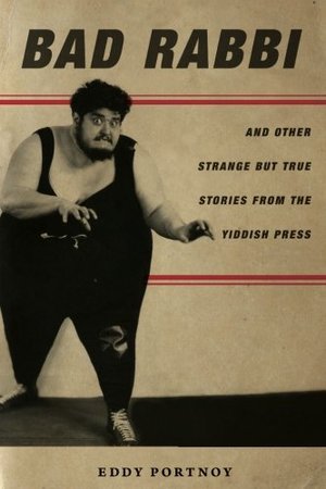 Bad Rabbi: And Other Strange but True Stories from the Yiddish Press (Stanford Studies in Jewish History and Culture) Bad Rabbi: And Other Strange but True Stories from the Yiddish Press (Stanford Studies in Jewish History and Culture)