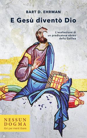 E Gesù diventò Dio E Gesù diventò Dio
