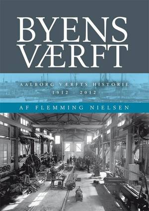 Byens værft - Aalborg Værfts historie 1912-2012 Byens værft - Aalborg Værfts historie 1912-2012