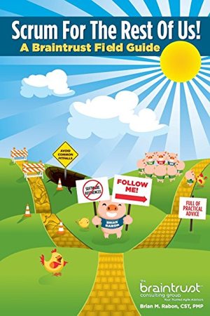 Scrum for the Rest of Us!: A Braintrust Field Guide Scrum for the Rest of Us!: A Braintrust Field Guide