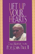 Lift Up Your Hearts: Daily Meditations by Pope John Paul II Lift Up Your Hearts: Daily Meditations by Pope John Paul II