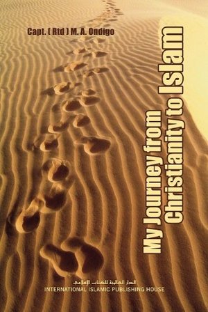 My Journey from Christianity to Islam By Capt. M.A. Ondigo My Journey from Christianity to Islam By Capt. M.A. Ondigo