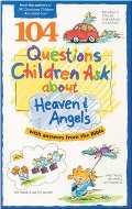 104 Questions Children Ask about Heaven and Angels (Questions Children Ask) 104 Questions Children Ask about Heaven and Angels (Questions Children Ask)