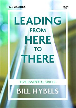 Leading from Here to There: A DVD Study: Five Essential Skills Leading from Here to There: A DVD Study: Five Essential Skills