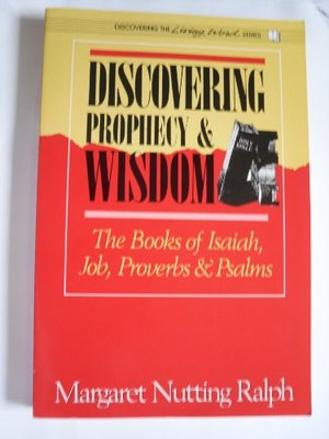 Discovering Prophecy and Wisdom: The Books of Isaiah, Job, Proverbs, Psalms (Discovering the Living Word, Vol 4) Discovering Prophecy and Wisdom: The Books of Isaiah, Job, Proverbs, Psalms (Discovering the Living Word, Vol 4)