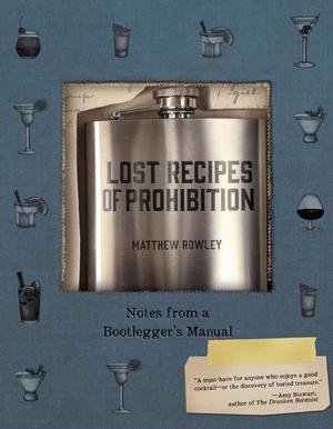 Lost Recipes of Prohibition: Notes from a Bootlegger's Manual Lost Recipes of Prohibition: Notes from a Bootlegger's Manual