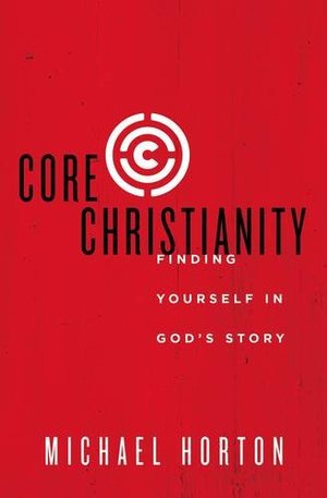 Core Christianity: Finding Yourself in God's Story Core Christianity: Finding Yourself in God's Story