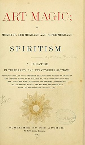 Art Magic: Or, Mundane, Sub-Mundane and Super-Mundane Spiritism Art Magic: Or, Mundane, Sub-Mundane and Super-Mundane Spiritism