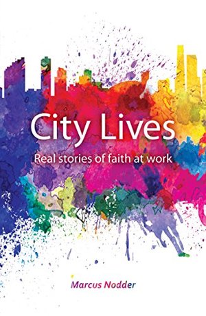 City Lives: Real stories of changed lives from the workplace City Lives: Real stories of changed lives from the workplace
