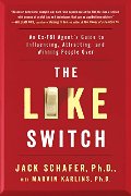 Like Switch: An Ex-FBI Agent's Guide to Influencing, Attracting, and Winning People Over, The Like Switch: An Ex-FBI Agent's Guide to Influencing, Attracting, and Winning People Over, The