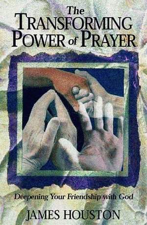 Transforming Power of Prayer: Deepening Your Friendship with God, The Transforming Power of Prayer: Deepening Your Friendship with God, The