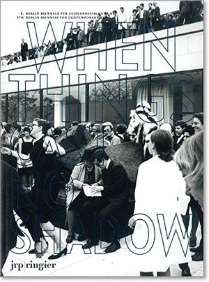 5th Berlin Biennale for Contemporary Art: When Things Cast No Shadow 5th Berlin Biennale for Contemporary Art: When Things Cast No Shadow