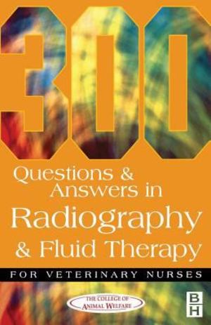 *300 Questions and Answers in Radiography and Fluid Therapy for Veterinary Nurses *300 Questions and Answers in Radiography and Fluid Therapy for Veterinary Nurses