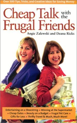 Cheap Talk with the Frugal Friends: Over 600 Tips, Tricks, and Creative Ideas for Saving Money Cheap Talk with the Frugal Friends: Over 600 Tips, Tricks, and Creative Ideas for Saving Money