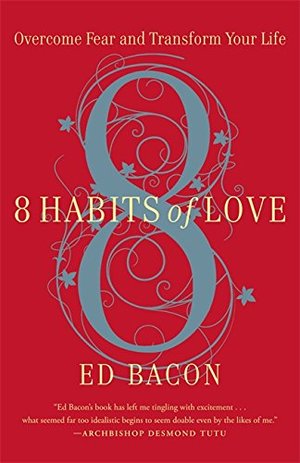 8 Habits of Love: Overcome Fear and Transform Your Life 8 Habits of Love: Overcome Fear and Transform Your Life