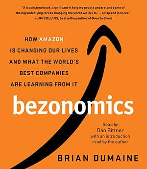 Bezonomics: How Amazon Is Changing Our Lives and What the World's Best Companies Are Learning from It Bezonomics: How Amazon Is Changing Our Lives and What the World's Best Companies Are Learning from It