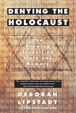 Denying the Holocaust: The Growing Assault on Truth and Memory Denying the Holocaust: The Growing Assault on Truth and Memory