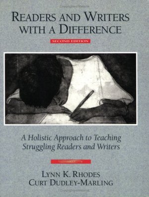 Readers and Writers with a Difference: A Holistic Approach to Teaching Struggling Readers and Writers Readers and Writers with a Difference: A Holistic Approach to Teaching Struggling Readers and Writers