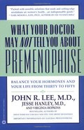 What Your Doctor May Not Tell You About(TM): Premenopause: Balance Your Hormones and Your Life from Thirty to Fifty What Your Doctor May Not Tell You About(TM): Premenopause: Balance Your Hormones and Your Life from Thirty to Fifty