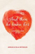 And Then He Knew Her: A biblical view of sex And Then He Knew Her: A biblical view of sex