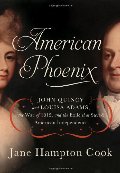 American Phoenix: John Quincy and Louisa Adams, the War of 1812, and the Exile that Saved American Independence American Phoenix: John Quincy and Louisa Adams, the War of 1812, and the Exile that Saved American Independence