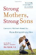 Strong Mothers, Strong Sons: Lessons Mothers Need to Raise Extraordinary Men Strong Mothers, Strong Sons: Lessons Mothers Need to Raise Extraordinary Men