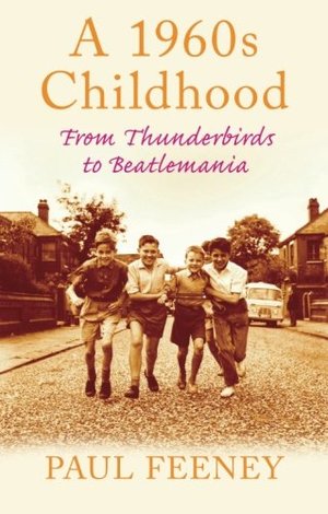 1960s Childhood: From Thunderbirds to Beatlemania, A 1960s Childhood: From Thunderbirds to Beatlemania, A