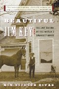 Beautiful Jim Key: The Lost History of the World's Smartest Horse Beautiful Jim Key: The Lost History of the World's Smartest Horse