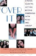 Over It: A Teen's Guide to Getting Beyond Obsessions with Food and Weight Over It: A Teen's Guide to Getting Beyond Obsessions with Food and Weight