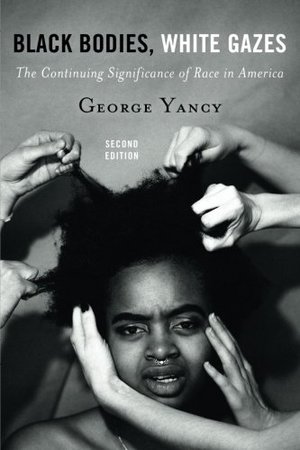 Black Bodies, White Gazes: The Continuing Significance of Race in America Black Bodies, White Gazes: The Continuing Significance of Race in America