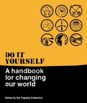 Do It Yourself: A Handbook For Changing Our World Do It Yourself: A Handbook For Changing Our World