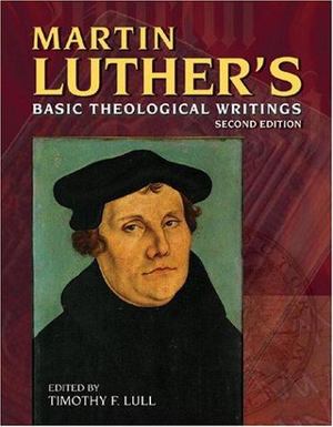 Martin Luther's Basic Theological Writings Martin Luther's Basic Theological Writings