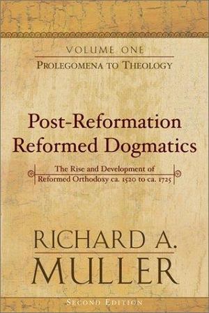 Post-Reformation Reformed Dogmatics Post-Reformation Reformed Dogmatics