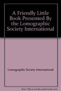 Friendly Little Book Presented By the Lomographic Society International, A Friendly Little Book Presented By the Lomographic Society International, A