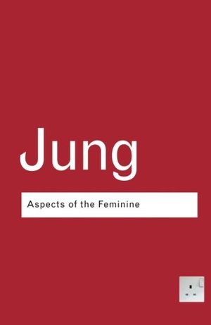 Aspects of the Feminine (Routledge Classics) Aspects of the Feminine (Routledge Classics)