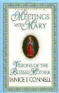 Meetings with Mary: Visions of the Blessed Mother Meetings with Mary: Visions of the Blessed Mother